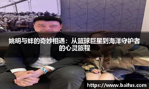 姚明与蚌的奇妙相遇：从篮球巨星到海洋守护者的心灵旅程