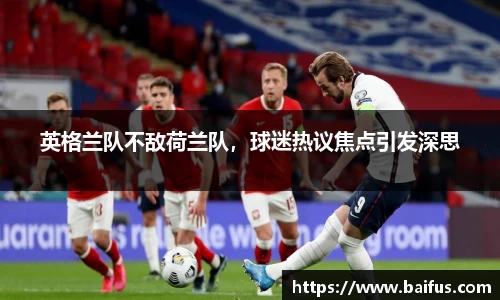 英格兰队不敌荷兰队，球迷热议焦点引发深思