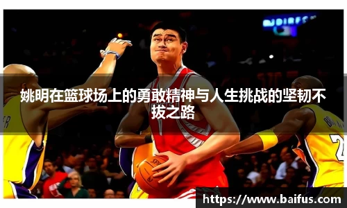 姚明在篮球场上的勇敢精神与人生挑战的坚韧不拔之路
