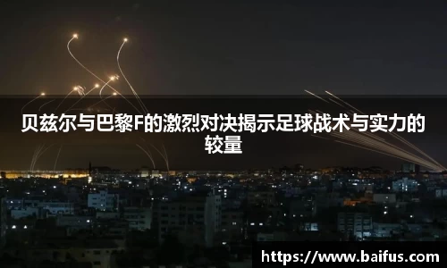 贝兹尔与巴黎F的激烈对决揭示足球战术与实力的较量